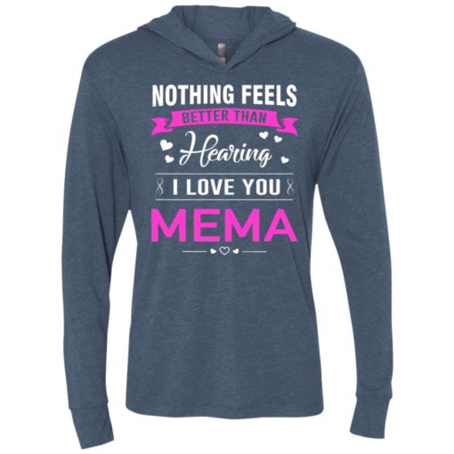 Nothing feels better than hearing i love you mema grandma mother mema shirt unisex hoodie