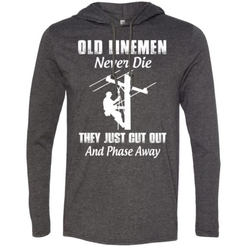 Old lineman never die they just cut out and phase away retired lineman shirt long sleeve hoodie