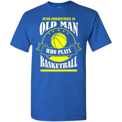 Never underestimate old man who plays basketball t-shirt
