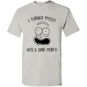 I turned myself into a shirt morty pickle rick face t-shirt