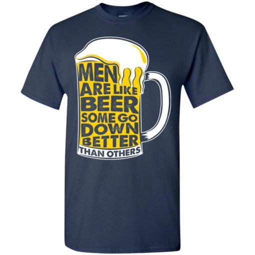 Men are like beer, some go down better than others t-shirt