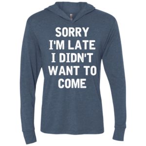Sorry i’m late i didn’t want to come unisex hoodie