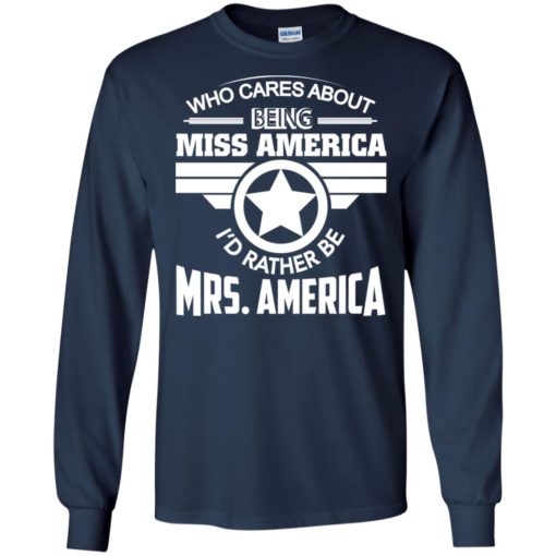 Womens who cares about being miss america i’d rather be mrs america long sleeve