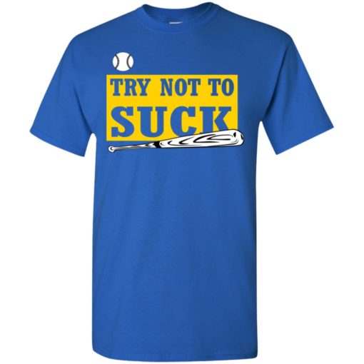 Try not to suck baseball softball player lover gift t-shirt
