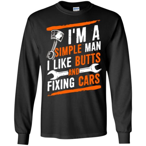I’m a simple man i like butts and fixing cars t-shirt long sleeve
