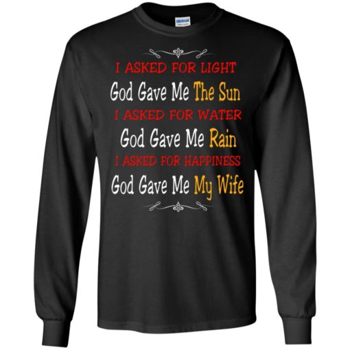 I asked for light god gave me the sun i asked for happiness god gave me my wife proud husband shirt long sleeve