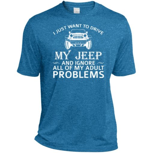 I just want to drive my jeep and ignore adult problems sport t-shirt