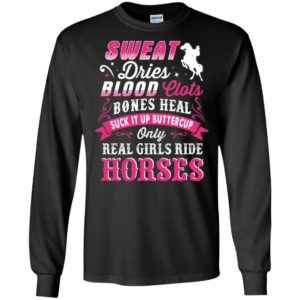 Sweat dries blood clots bones heal suck it up buttercup only real girls ride horse long sleeve