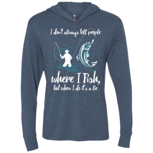 I don’t always tell people where i fish when i do it’s a lie unisex hoodie