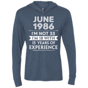 June 1986 im not 33 im 18 with 15 years of experience unisex hoodie