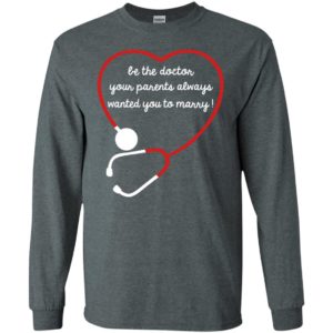 Be the doctor your parents always wanted you to marry long sleeve