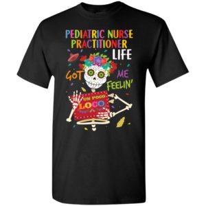 Pediatric nurse practitioner life got me feelin un poco loco skelleton t-shirt