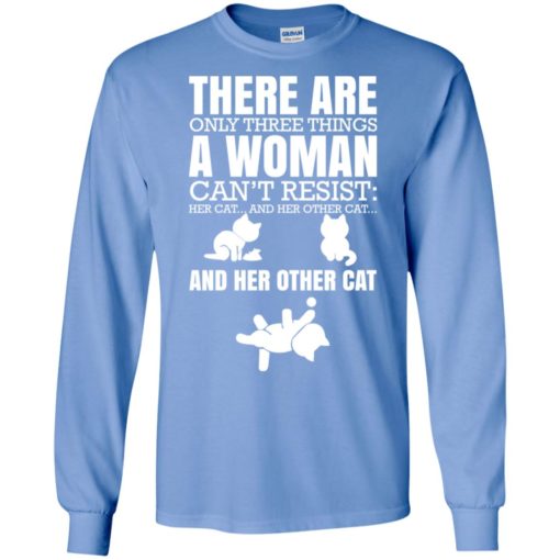 There are only three things a woman can’t resist her cat her other cat and other cats long sleeve