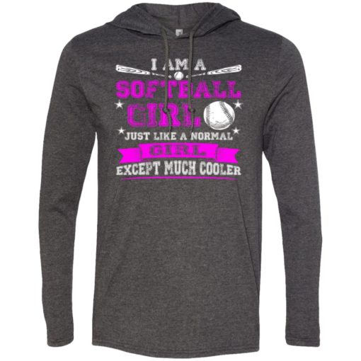 Im a softball girl just like normal girl except much cooler long sleeve hoodie