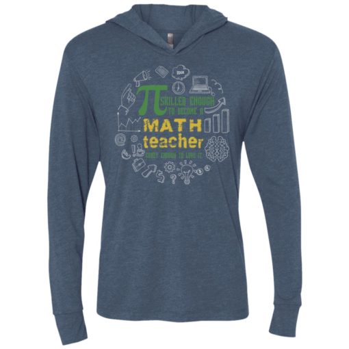 Pi srilled enough to become a math teacher crazy enough to love it unisex hoodie