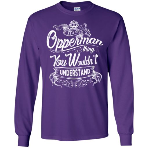 It’s an opperman thing you wouldn’t understand – custom and personalized name gifts long sleeve