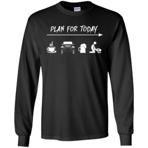 Plan for today coffee jeep beer sex long sleeve
