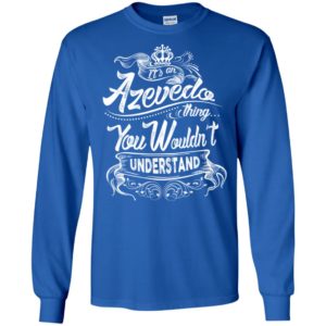 It’s an azevedo thing you wouldn’t understand – custom and personalized name gifts long sleeve