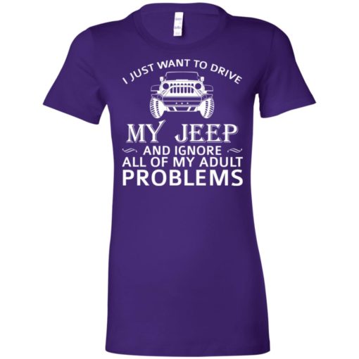 I just want to drive my jeep and ignore adult problems women tee