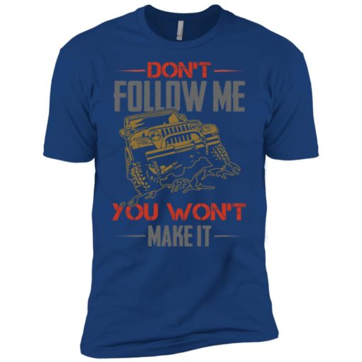 Dont follow me you won’t make it premium t-shirt