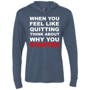 When you feel like quitting think about why you started unisex hoodie