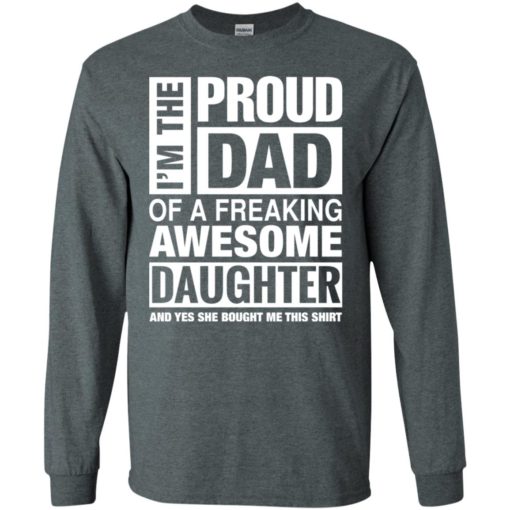 I’m proud dad of freaking awesome daughter she bought me this shirt long sleeve