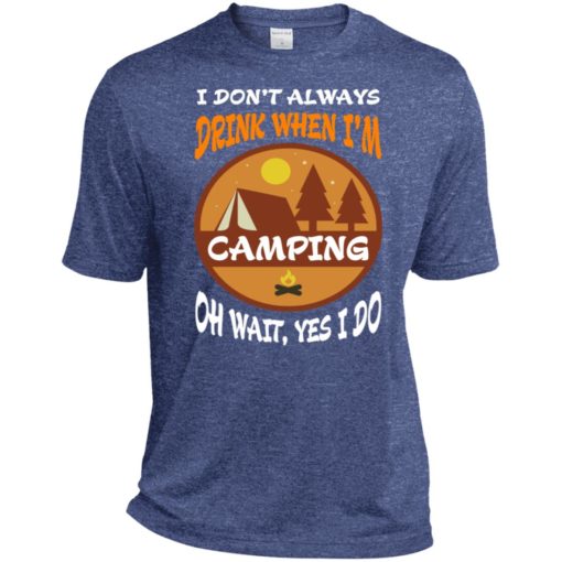 I dont always drink when go camping oh wait yes i do sport tee