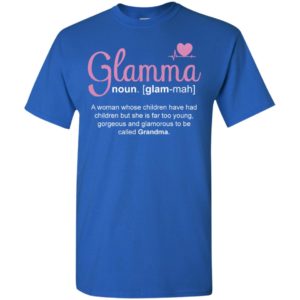 Glamma a woman whose children have had children but she is far too young gorgeous and glamorous to be called grandma t-shirt