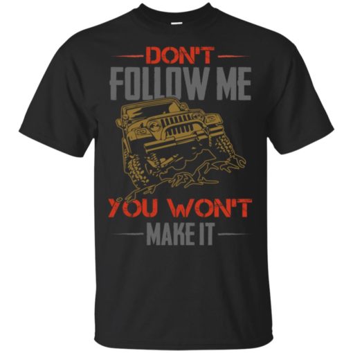 Dont follow me you won’t make it t-shirt
