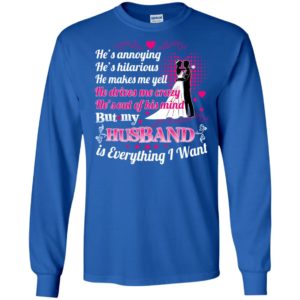 My husband is everything i want funny wife love family long sleeve