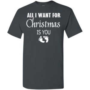 All i want for christmas is you sweatshirt hoodie shirt new mom pregnant christmas gift t-shirt