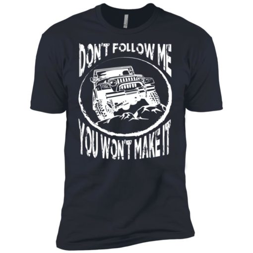 Dont follow jeep and me you wont make it premium t-shirt