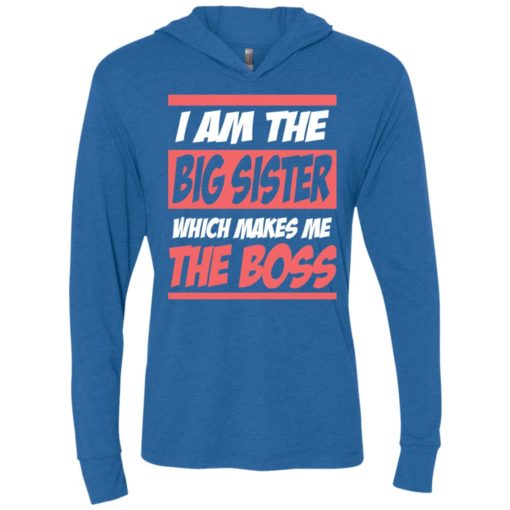 I am the big sister which makes me the boss unisex hoodie