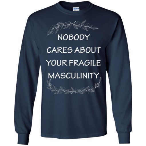 Nobody cares about your fragile masculinity long sleeve