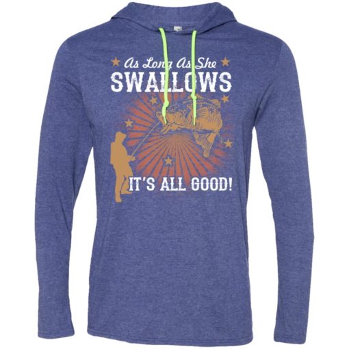 Funny fishing t-shirt as long as she swallows it’s all good long sleeve hoodie