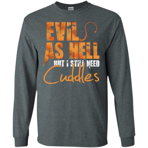 Evil as hell but i still need cuddles long sleeve