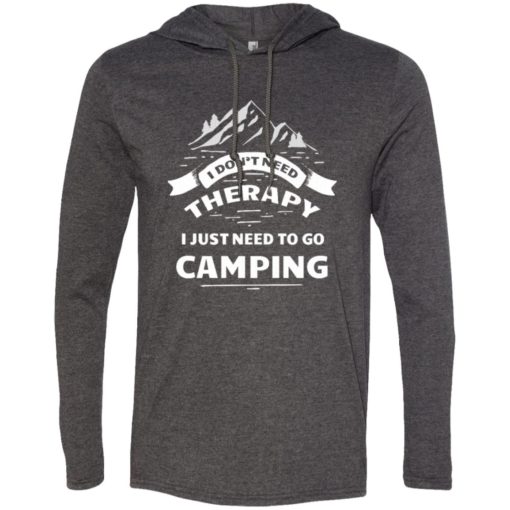 I dont need therapy i just need to go camping long sleeve hoodie