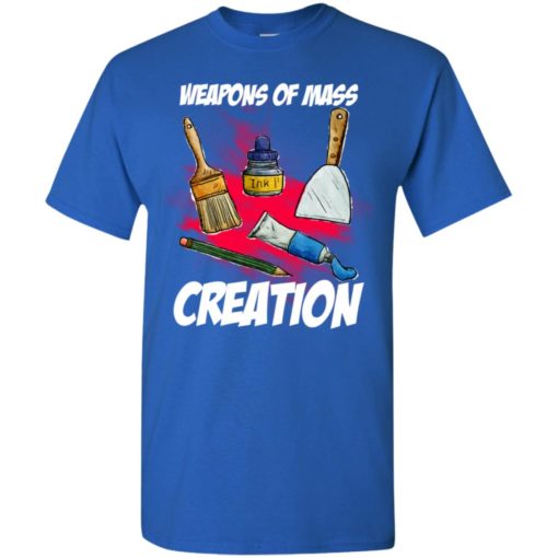 Painting artist gift weapons of mass creation t-shirt