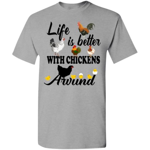 Life is better with chickens around t-shirt