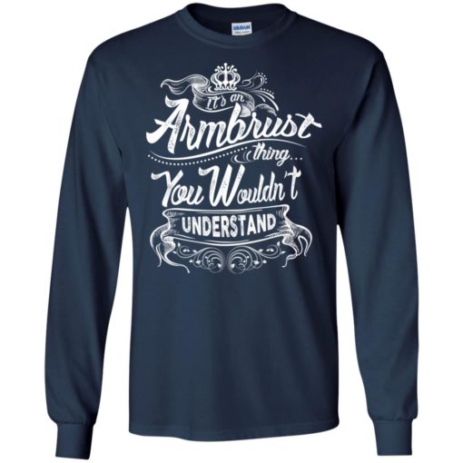 It’s an armbrust thing you wouldn’t understand – custom and personalized name gifts long sleeve