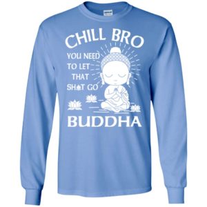 Buddha gift chill bro you need to let that go long sleeve