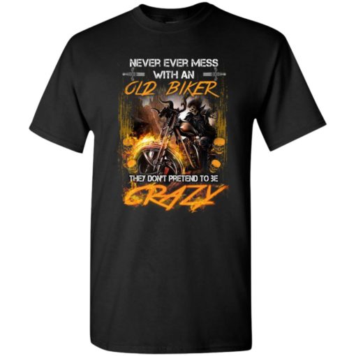 Ghost rider never mess with an old biker they dont pretend to be crazy t-shirt