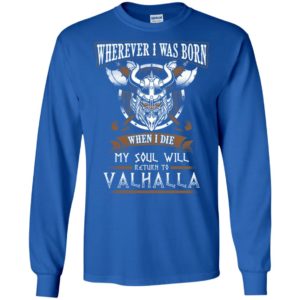 Wherever i was born when i die my soul will return to valhalla long sleeve