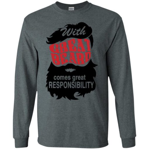 With great beard comes great responsibility long sleeve