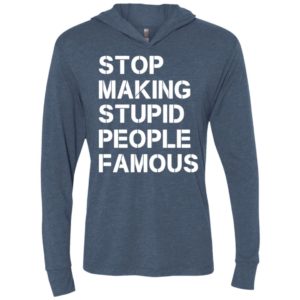 Stop making stupid people famous funny saying unisex hoodie