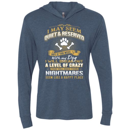 I may seem quiet and reserved but if you mess with my dog unisex hoodie