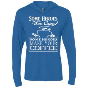 Some heroes wear capes some heroes make your coffee unisex hoodie