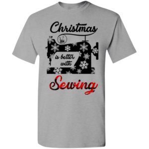 Christmas is better with sewing t-shirt