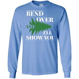 Bend over and i’ll show you – christmas tree long sleeve