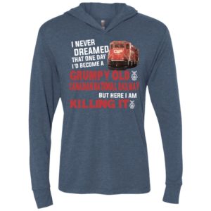 I never dreamed become a grumpy old canadian pacific national railway but here i am killing it unisex hoodie